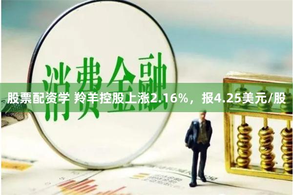 股票配资学 羚羊控股上涨2.16%，报4.25美元/股