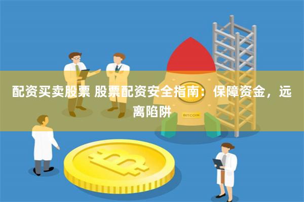 配资买卖股票 股票配资安全指南：保障资金，远离陷阱