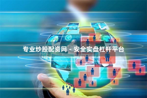 专业炒股配资网 - 安全实盘杠杆平台