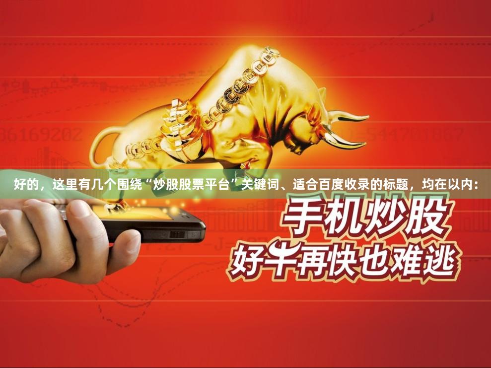 好的，这里有几个围绕“炒股股票平台”关键词、适合百度收录的标题，均在以内：