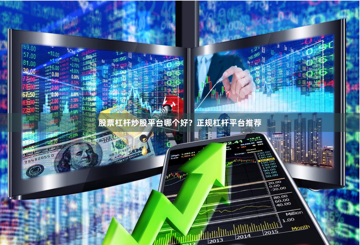 股票杠杆炒股平台哪个好？正规杠杆平台推荐