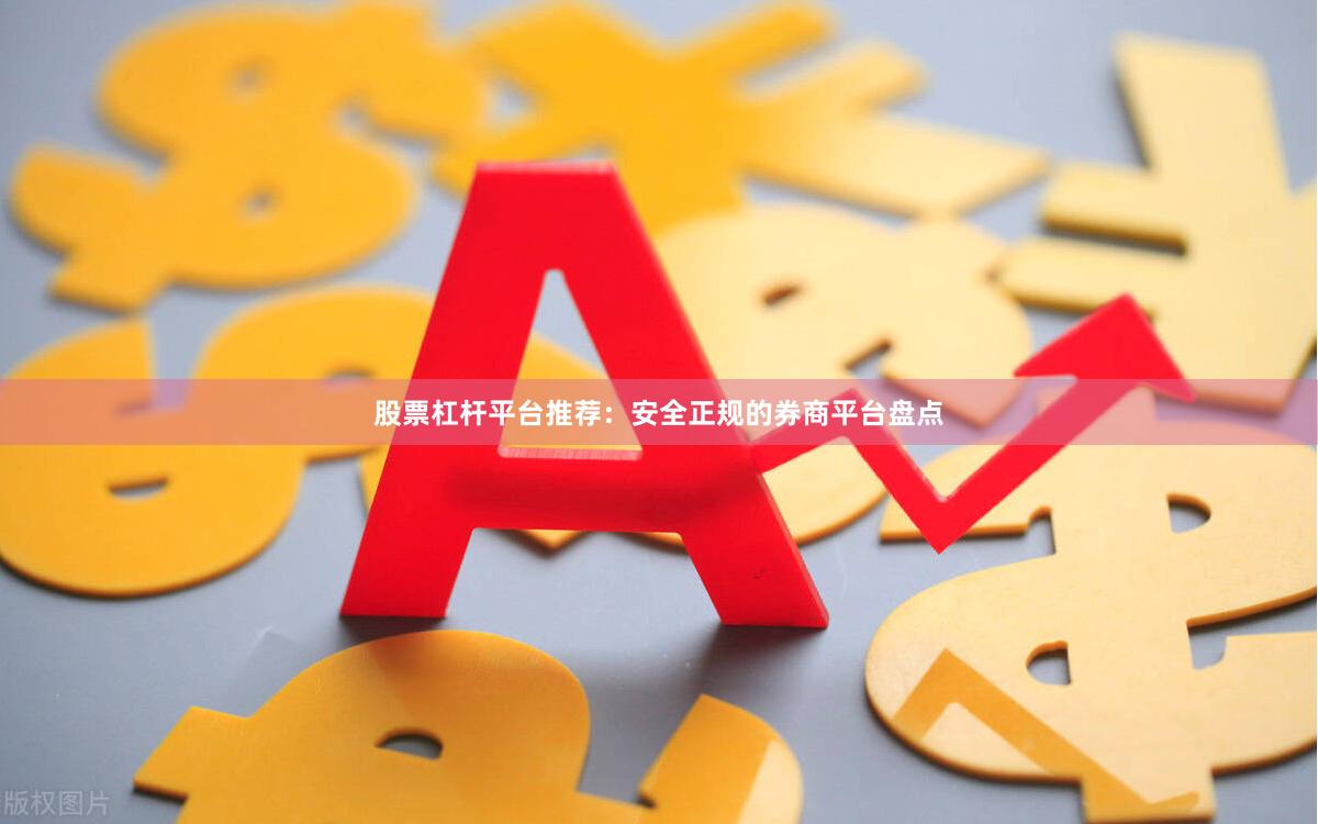股票杠杆平台推荐：安全正规的券商平台盘点
