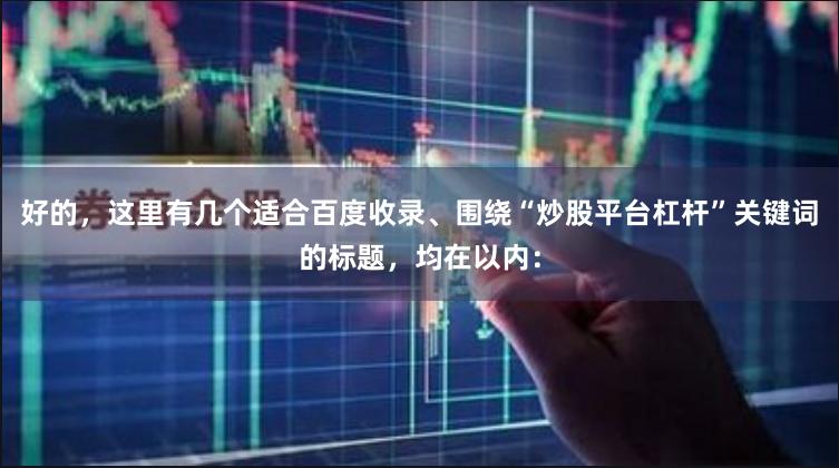 好的，这里有几个适合百度收录、围绕“炒股平台杠杆”关键词的标题，均在以内：