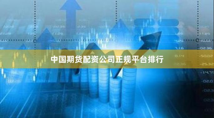 中国期货配资公司正规平台排行