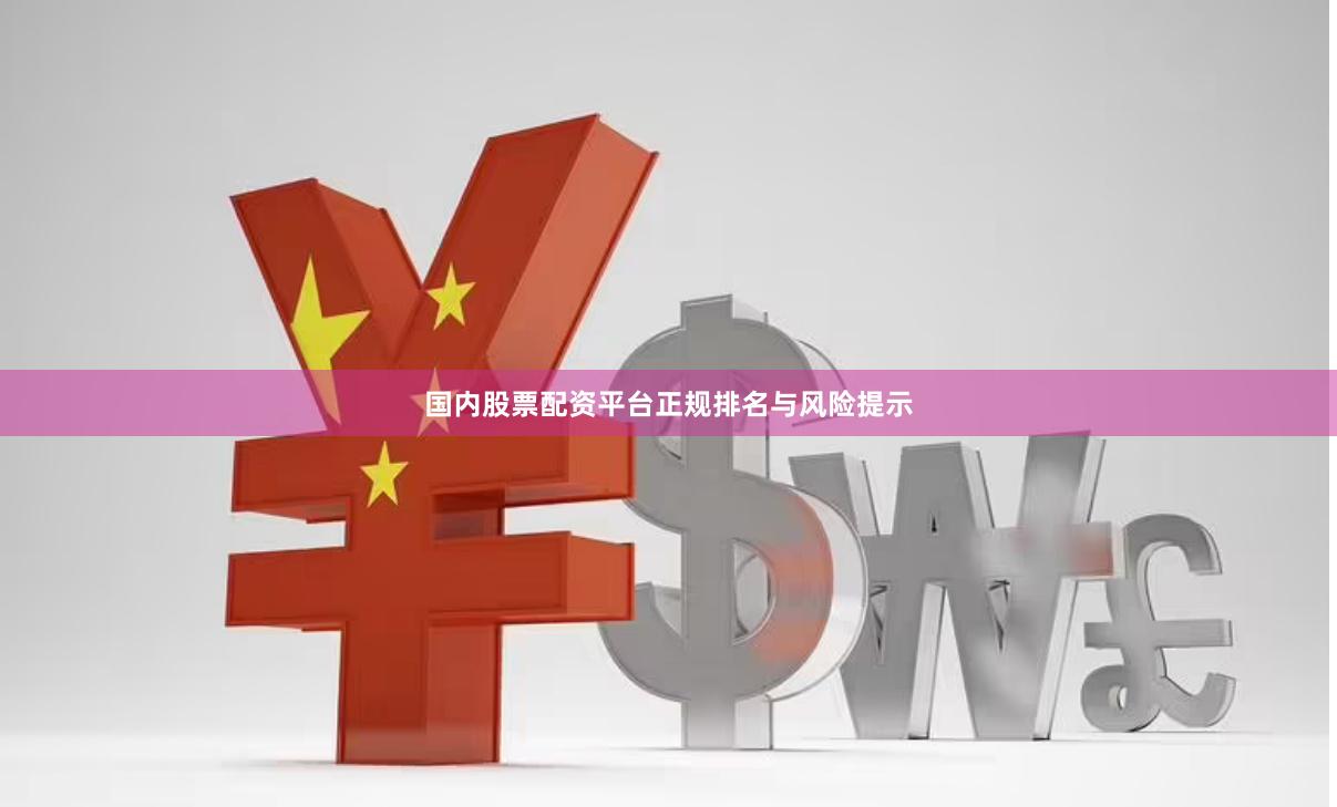 国内股票配资平台正规排名与风险提示