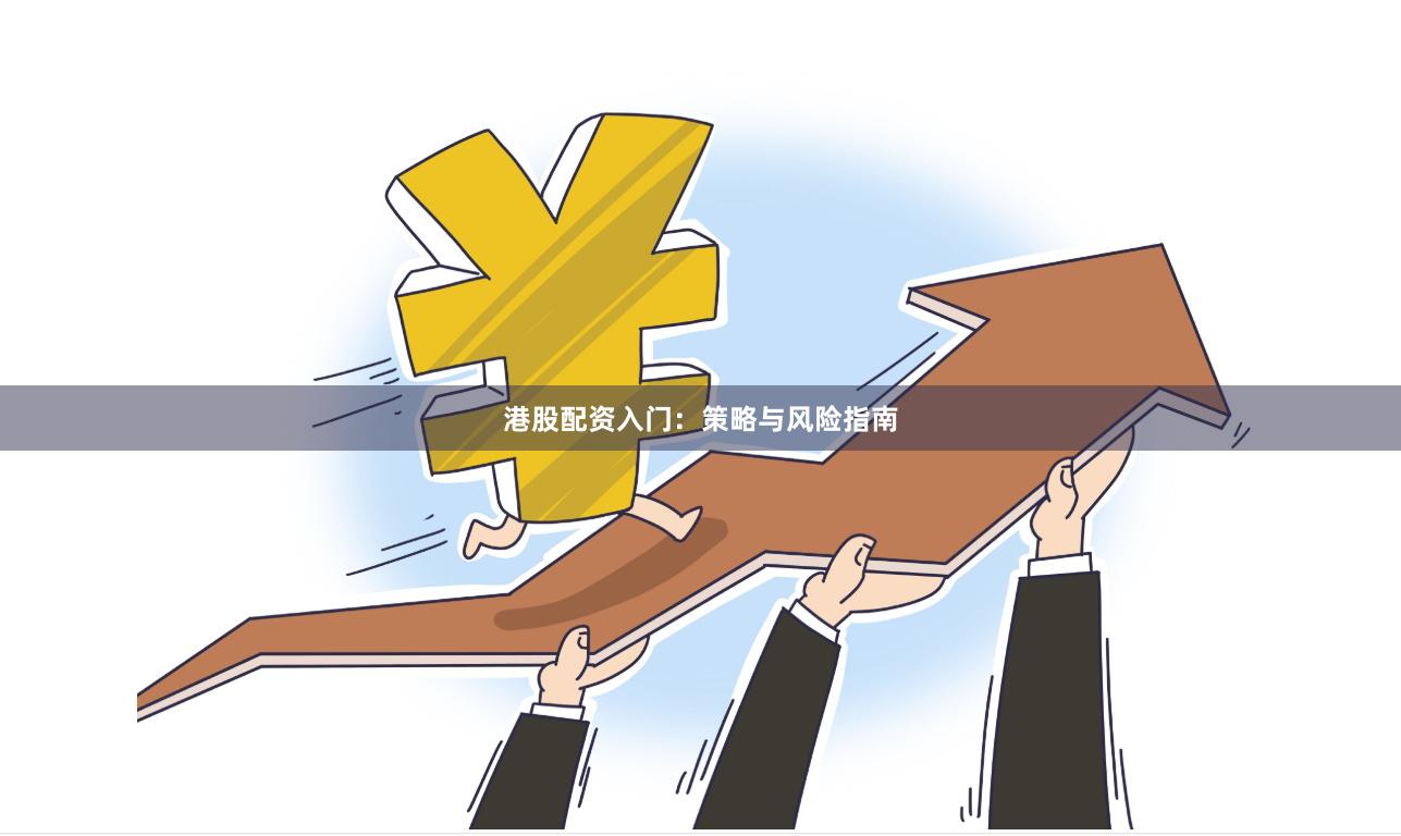港股配资入门：策略与风险指南